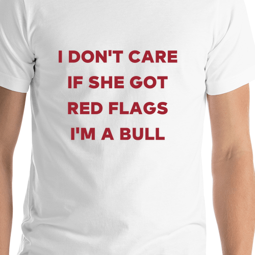 I Don't Care if She Got Red Flags I'm a Bull T-Shirt - White - Shirt Close-Up View