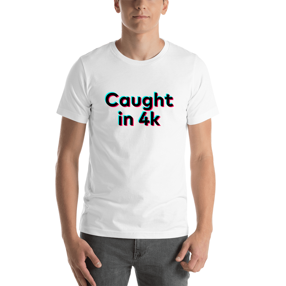 Caught in 4k T-Shirt - White - TikTok Trends - Shirt View