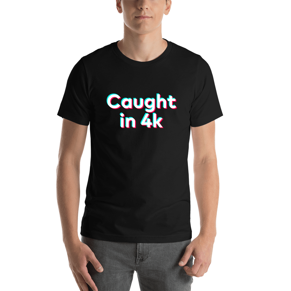 Caught In 4k T-Shirt - Black - TikTok Trends - Shirt View
