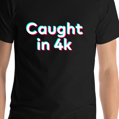 Caught In 4k T-Shirt - Black - TikTok Trends - Shirt Close-Up View