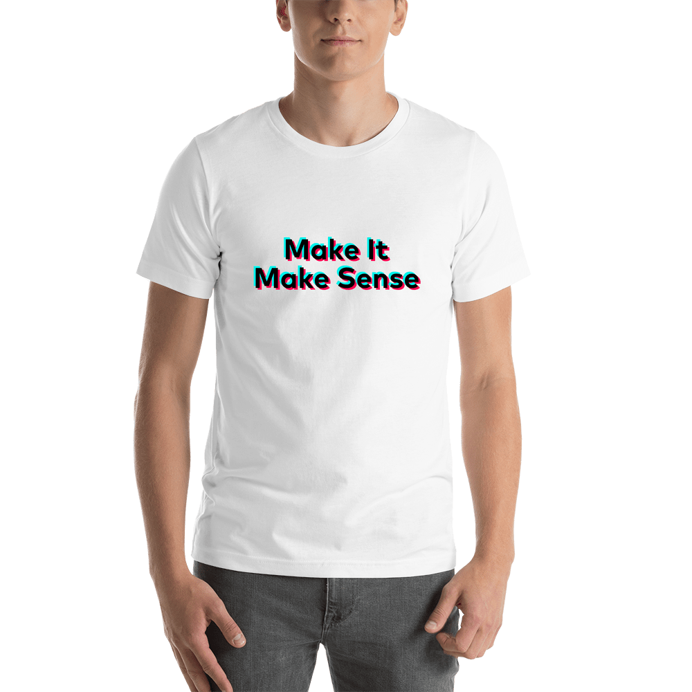 Make It Make Sense T-Shirt - White - TikTok Trends - Shirt View