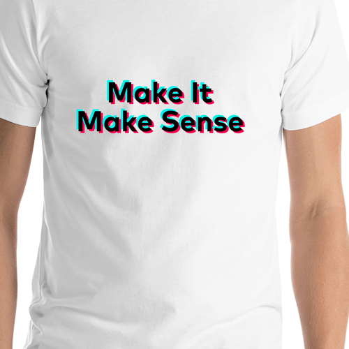 Make It Make Sense T-Shirt - White - TikTok Trends - Shirt Close-Up View