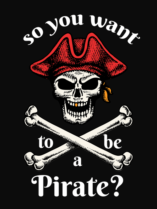 Pirates T-Shirt - Black - So You Want To Be A Pirate - Crossbones - Decorate View