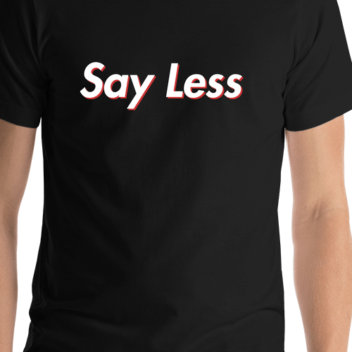 Say Less T-Shirt - Black - Shirt Close-Up View