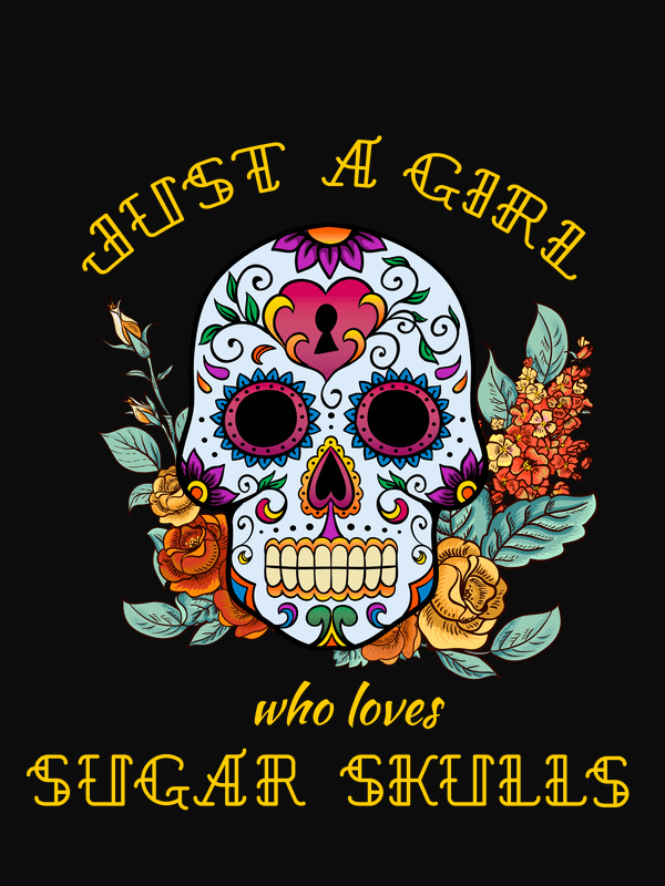 Sugar Skull T-Shirt - Black - Just a Girl Who Loves Sugar Skulls - Decorate View