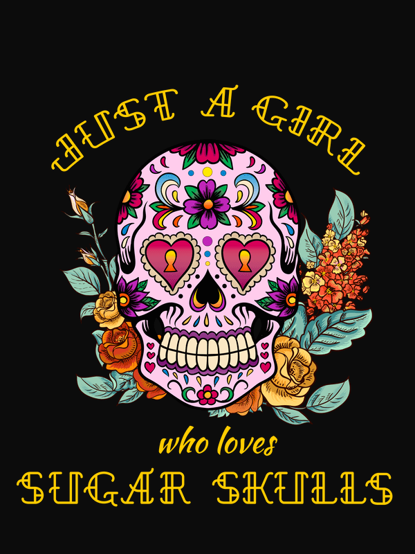 Sugar Skull T-Shirt - Black - Just a Girl Who Loves Sugar Skulls - Decorate View