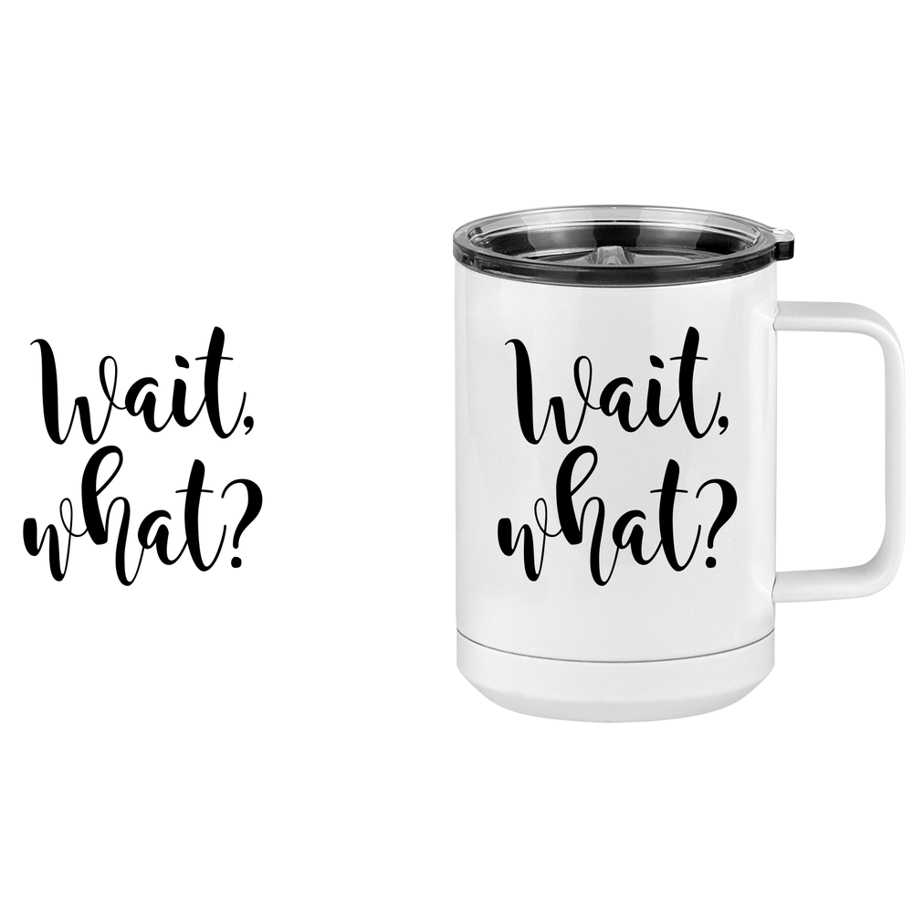 Wait What Coffee Mug Tumbler with Handle (15 oz), Custom Script Cursive Calligraphy - Design View