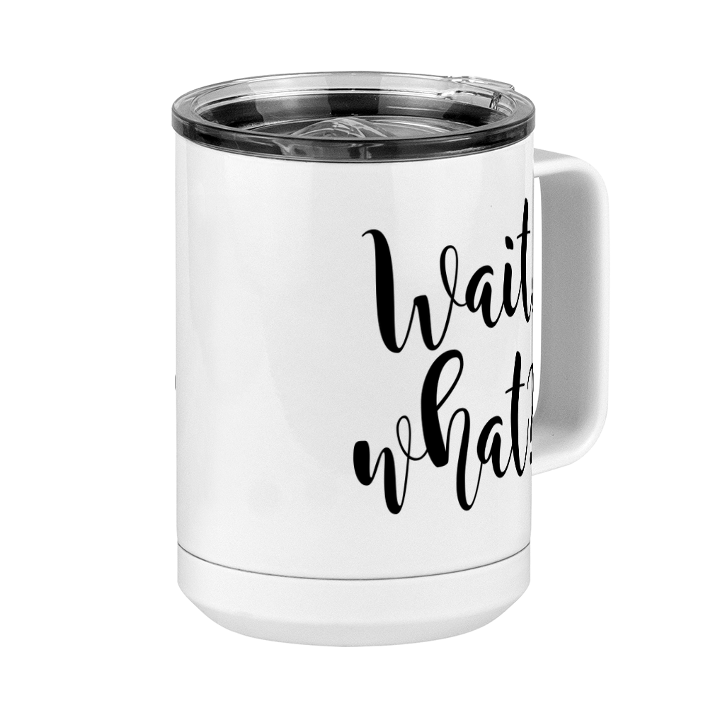 Wait What Coffee Mug Tumbler with Handle (15 oz), Custom Script Cursive Calligraphy - Front Right View