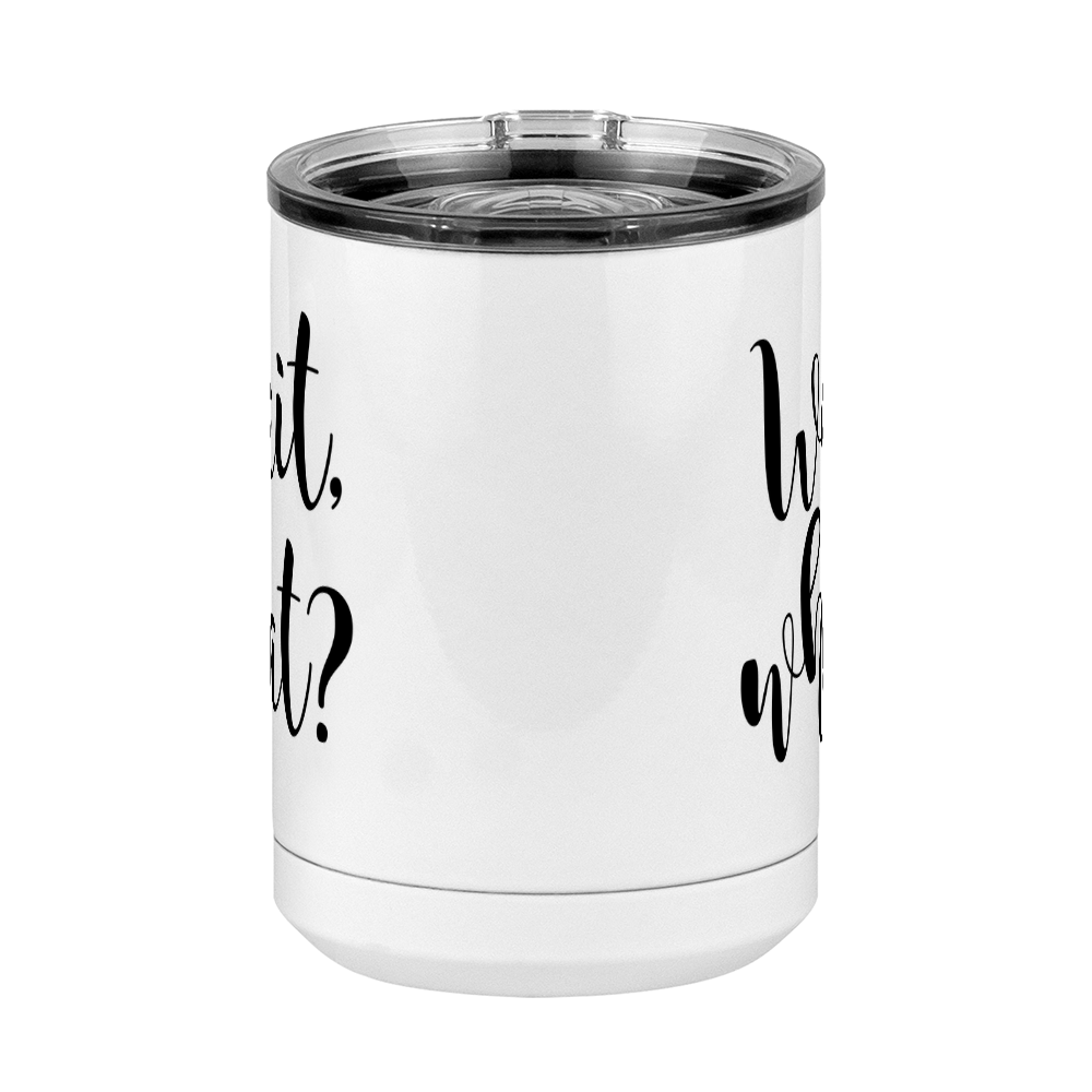 Wait What Coffee Mug Tumbler with Handle (15 oz), Custom Script Cursive Calligraphy - Front View