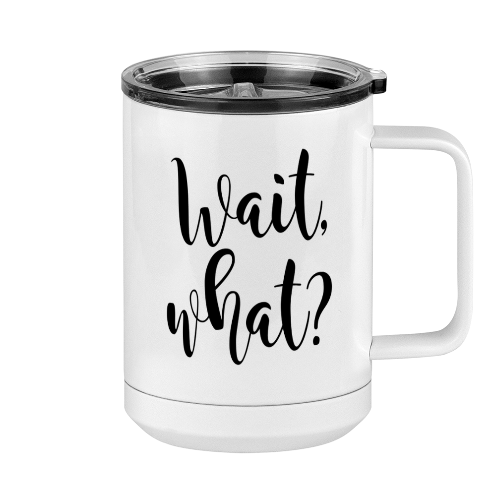 Wait What Coffee Mug Tumbler with Handle (15 oz), Custom Script Cursive Calligraphy - Right View