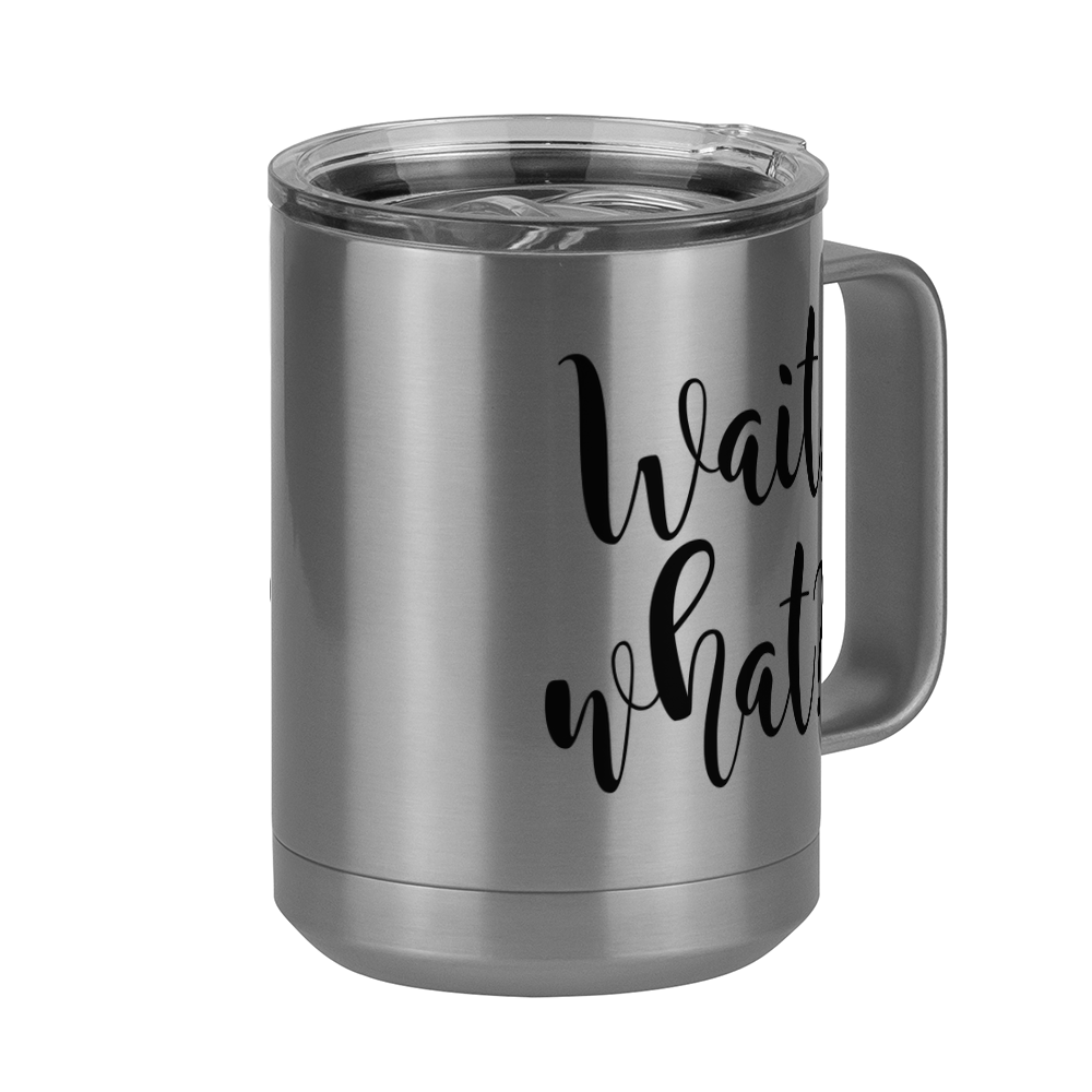 Wait What Coffee Mug Tumbler with Handle (15 oz), Custom Script Cursive Calligraphy - Front Right View